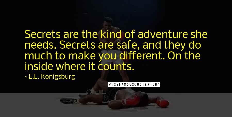 E.L. Konigsburg Quotes: Secrets are the kind of adventure she needs. Secrets are safe, and they do much to make you different. On the inside where it counts.