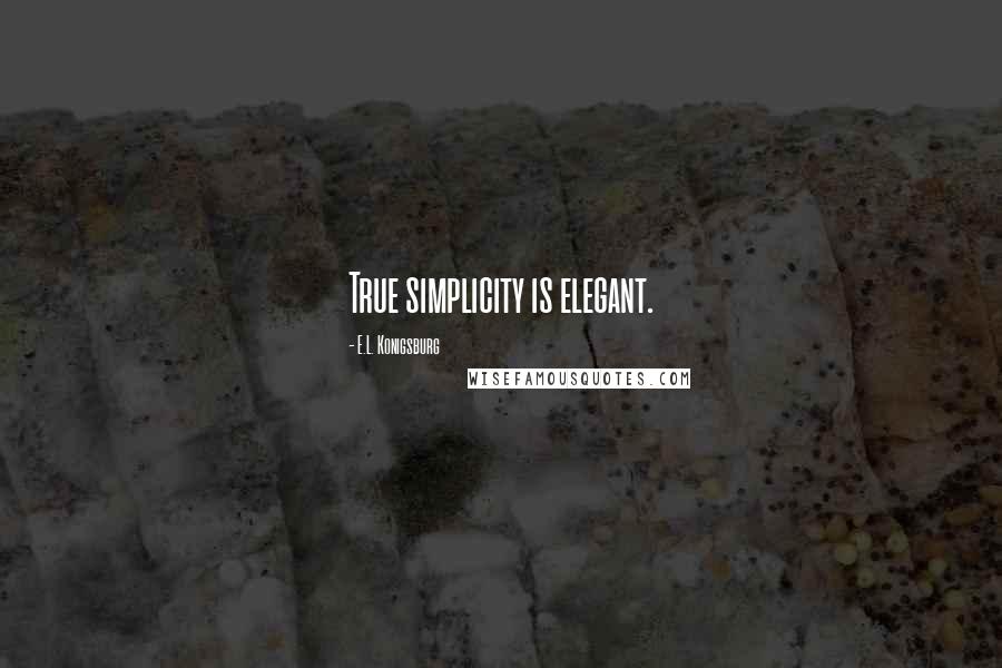 E.L. Konigsburg Quotes: True simplicity is elegant.