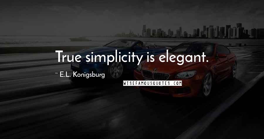 E.L. Konigsburg Quotes: True simplicity is elegant.