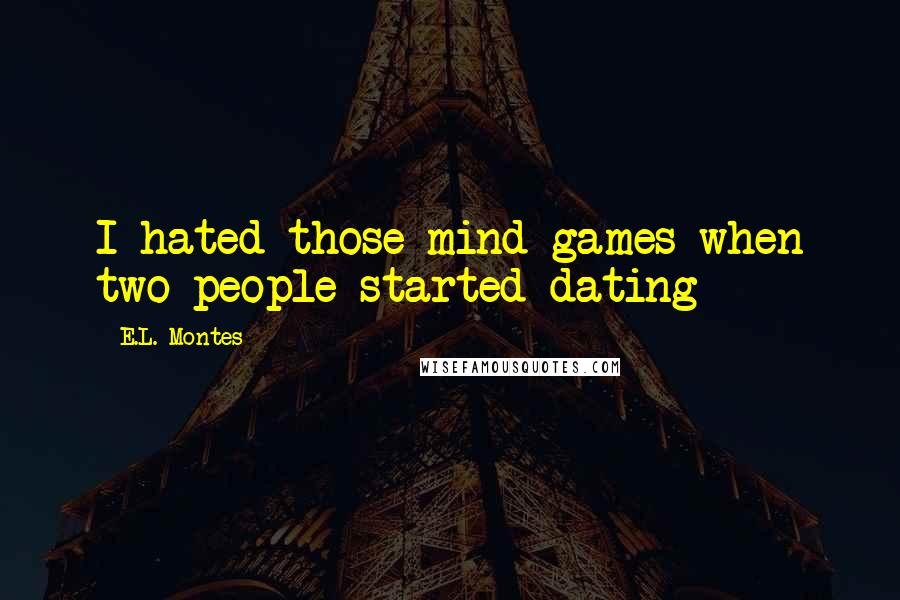 E.L. Montes Quotes: I hated those mind games when two people started dating