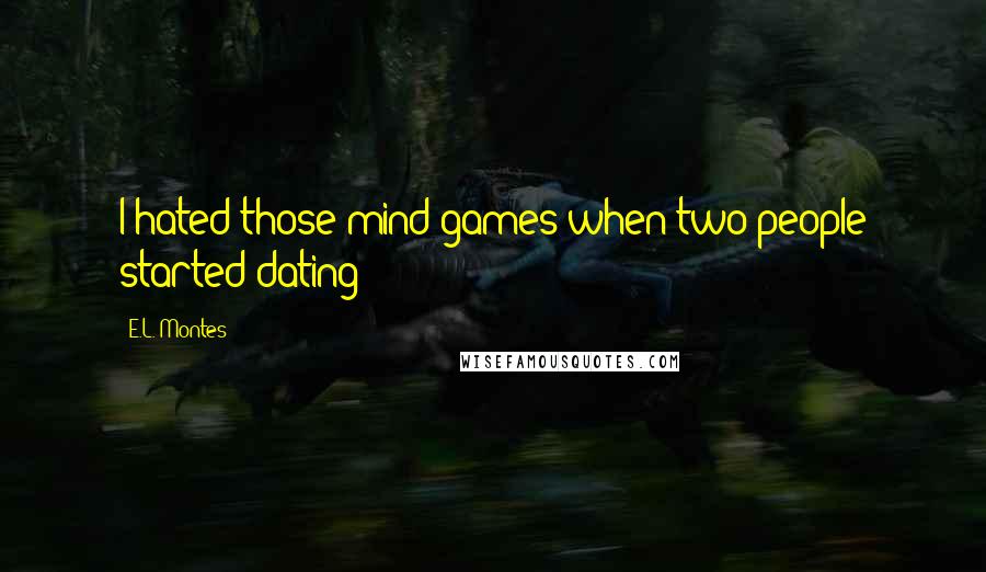 E.L. Montes Quotes: I hated those mind games when two people started dating