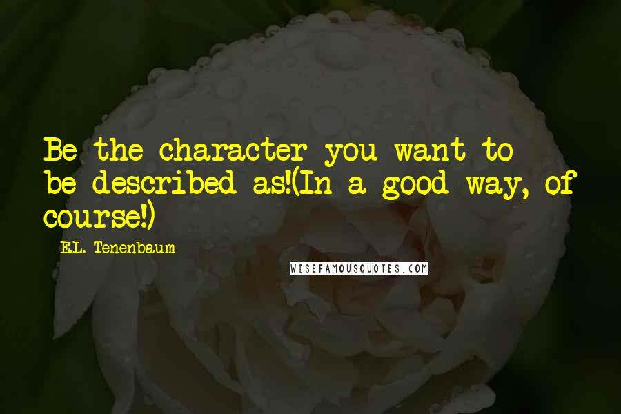 E.L. Tenenbaum Quotes: Be the character you want to be described as!(In a good way, of course!)