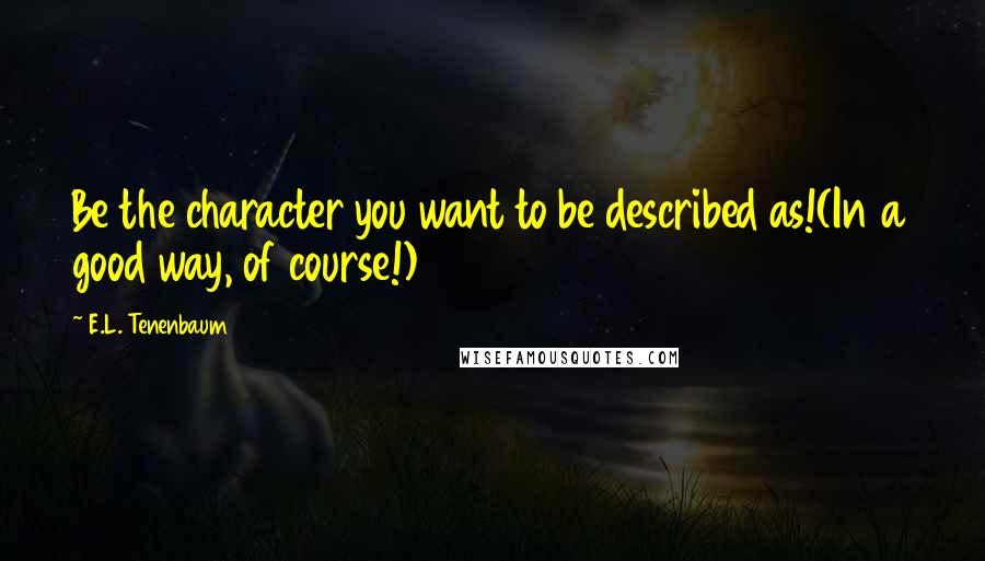 E.L. Tenenbaum Quotes: Be the character you want to be described as!(In a good way, of course!)