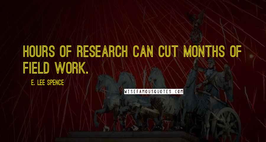 E. Lee Spence Quotes: Hours of research can cut months of field work.