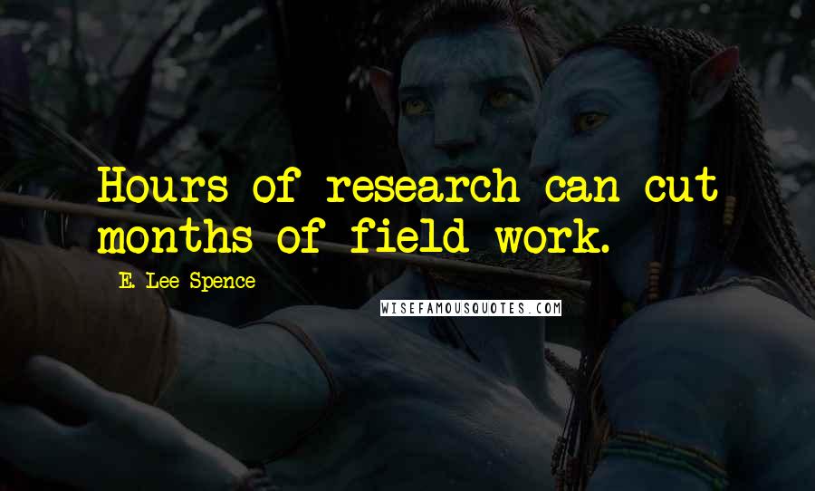 E. Lee Spence Quotes: Hours of research can cut months of field work.