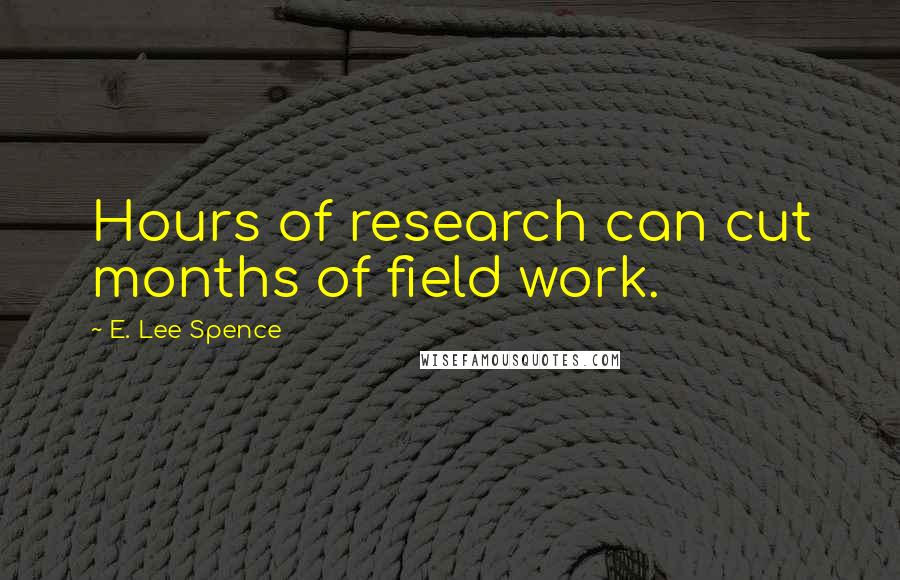 E. Lee Spence Quotes: Hours of research can cut months of field work.