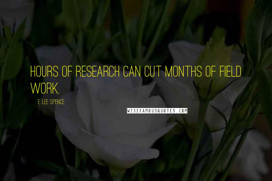 E. Lee Spence Quotes: Hours of research can cut months of field work.