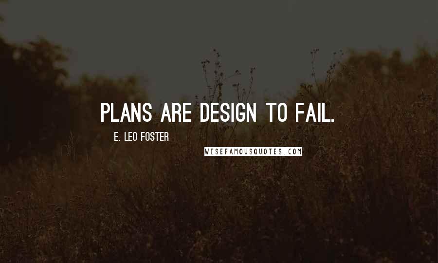 E. Leo Foster Quotes: Plans are design to fail.