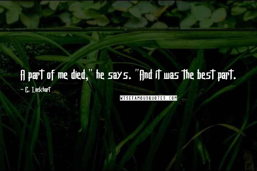 E. Lockhart Quotes: A part of me died," he says. "And it was the best part.