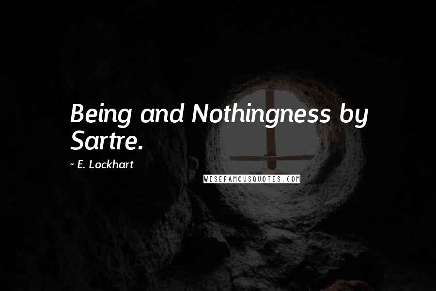 E. Lockhart Quotes: Being and Nothingness by Sartre.