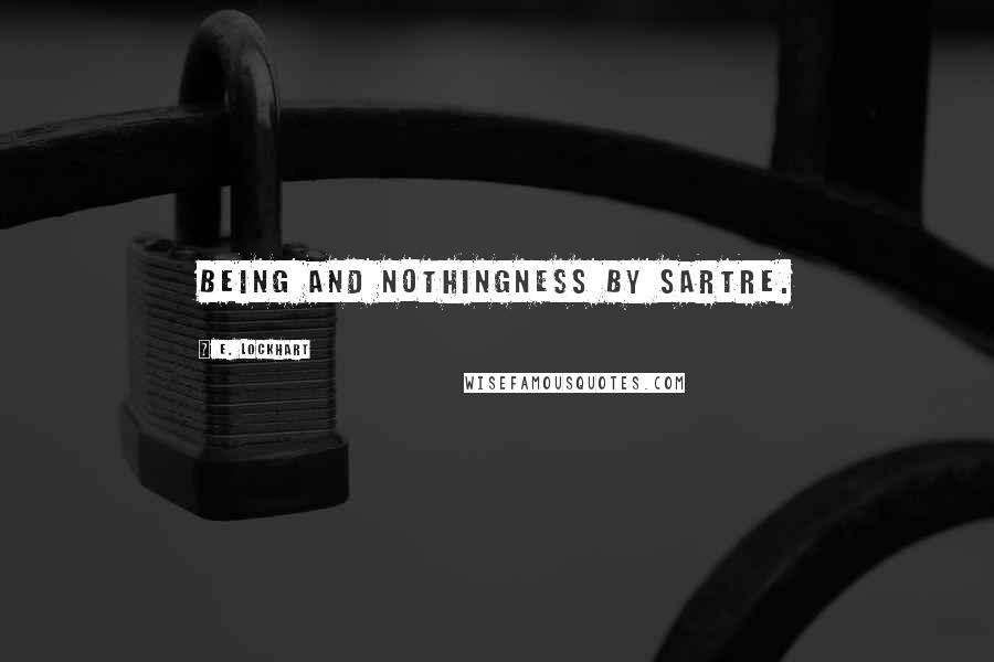 E. Lockhart Quotes: Being and Nothingness by Sartre.