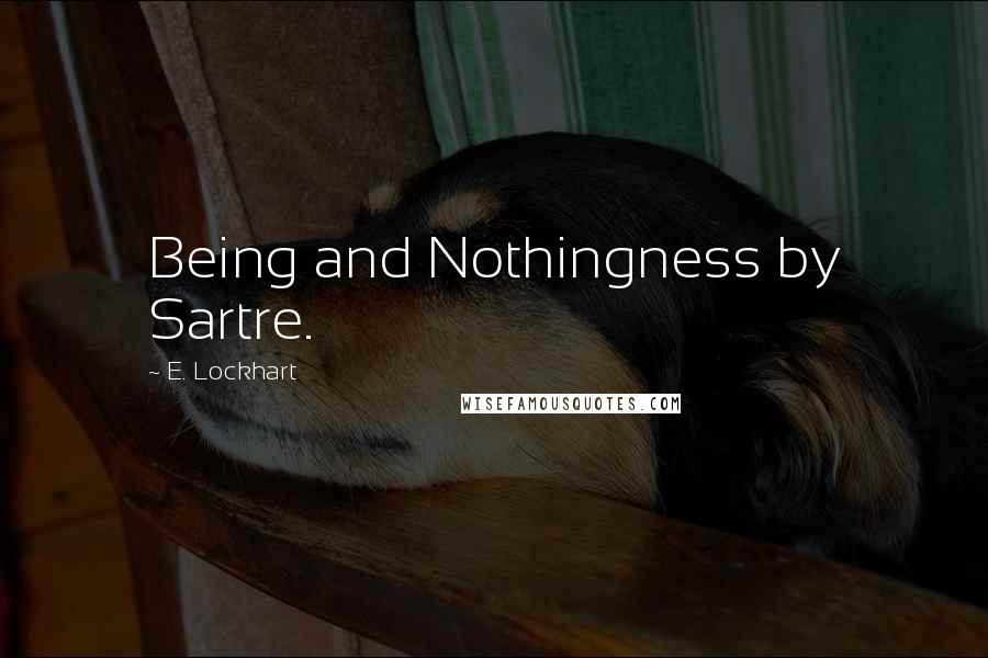 E. Lockhart Quotes: Being and Nothingness by Sartre.