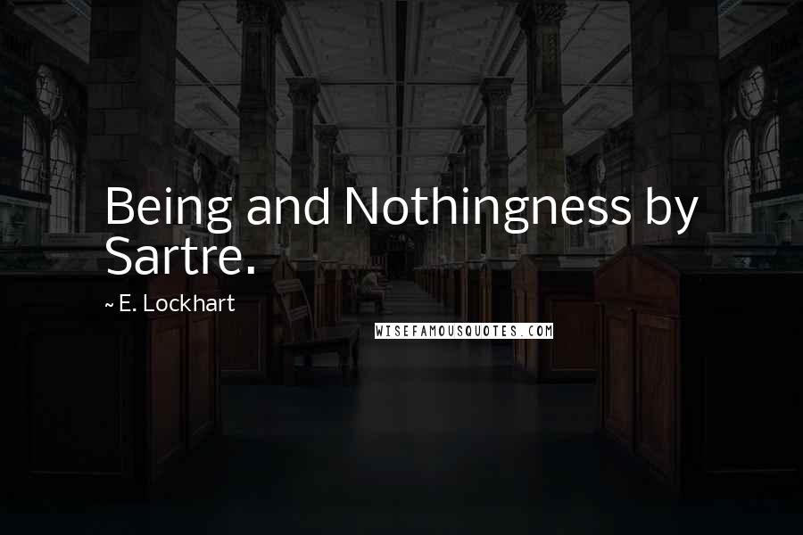 E. Lockhart Quotes: Being and Nothingness by Sartre.