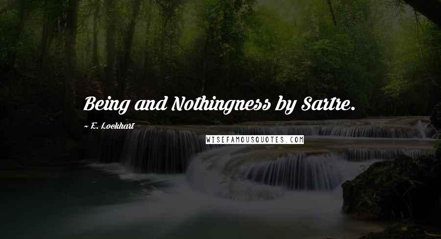 E. Lockhart Quotes: Being and Nothingness by Sartre.