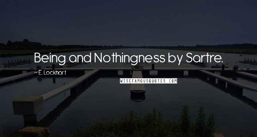 E. Lockhart Quotes: Being and Nothingness by Sartre.