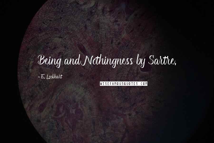 E. Lockhart Quotes: Being and Nothingness by Sartre.
