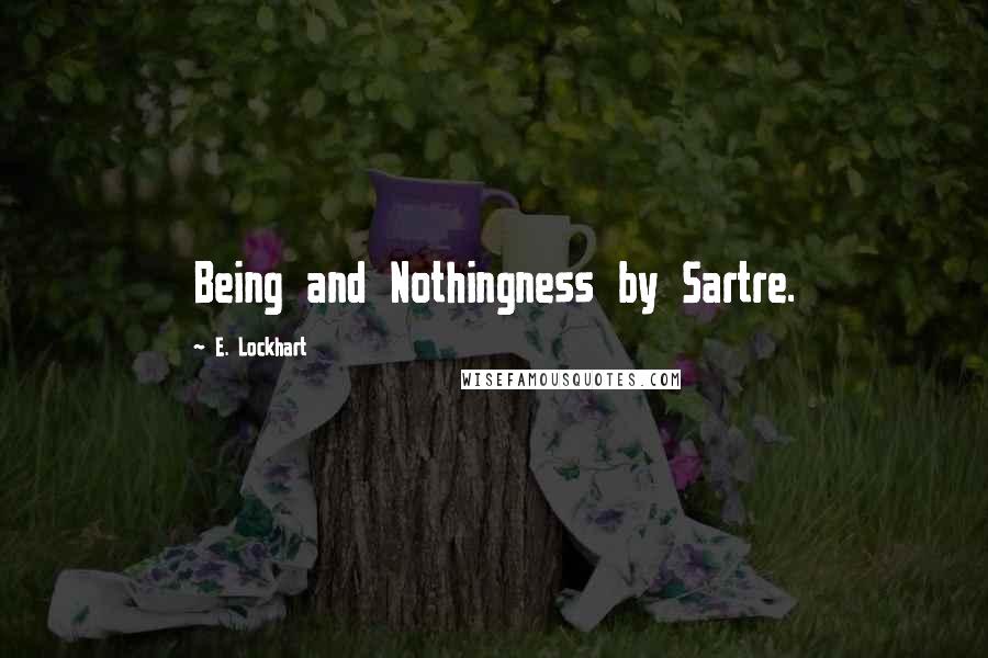 E. Lockhart Quotes: Being and Nothingness by Sartre.