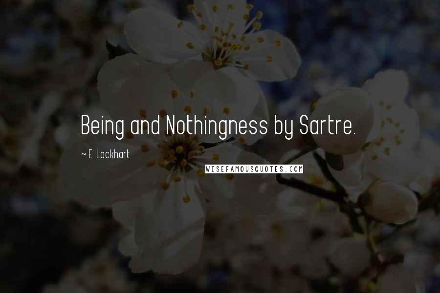 E. Lockhart Quotes: Being and Nothingness by Sartre.