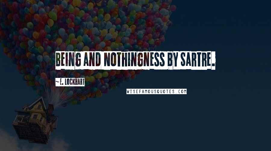 E. Lockhart Quotes: Being and Nothingness by Sartre.