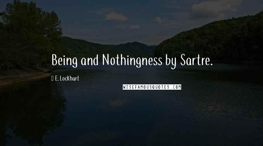 E. Lockhart Quotes: Being and Nothingness by Sartre.