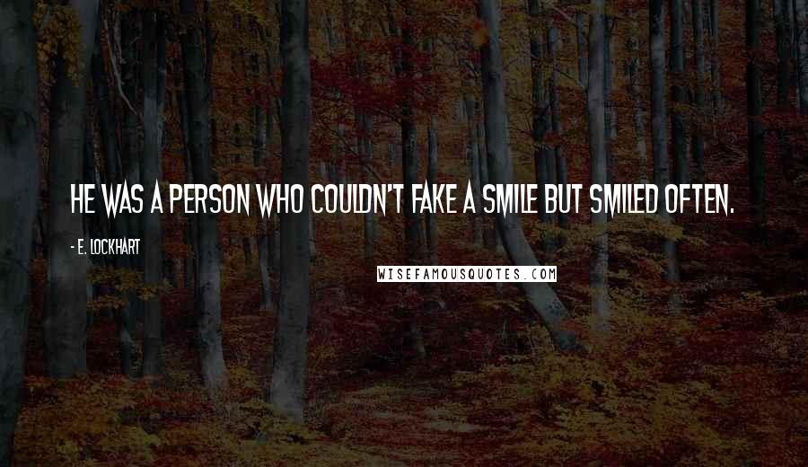 E. Lockhart Quotes: He was a person who couldn't fake a smile but smiled often.