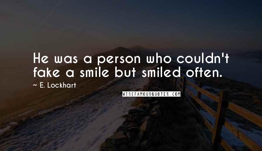 E. Lockhart Quotes: He was a person who couldn't fake a smile but smiled often.