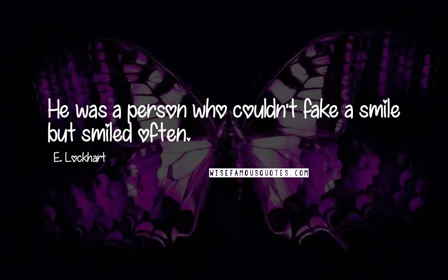 E. Lockhart Quotes: He was a person who couldn't fake a smile but smiled often.