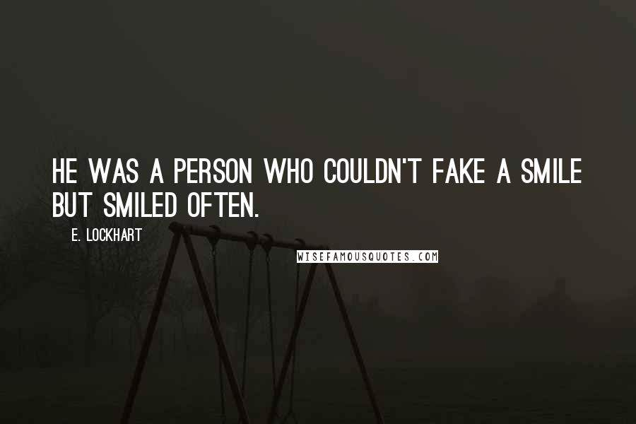 E. Lockhart Quotes: He was a person who couldn't fake a smile but smiled often.