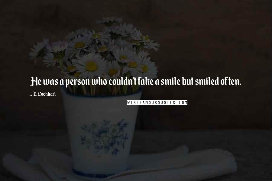 E. Lockhart Quotes: He was a person who couldn't fake a smile but smiled often.