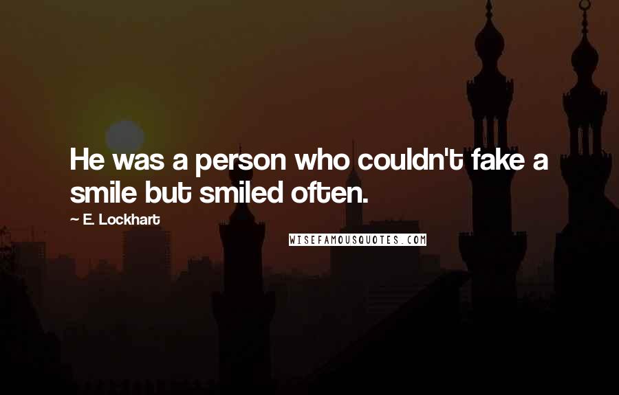 E. Lockhart Quotes: He was a person who couldn't fake a smile but smiled often.