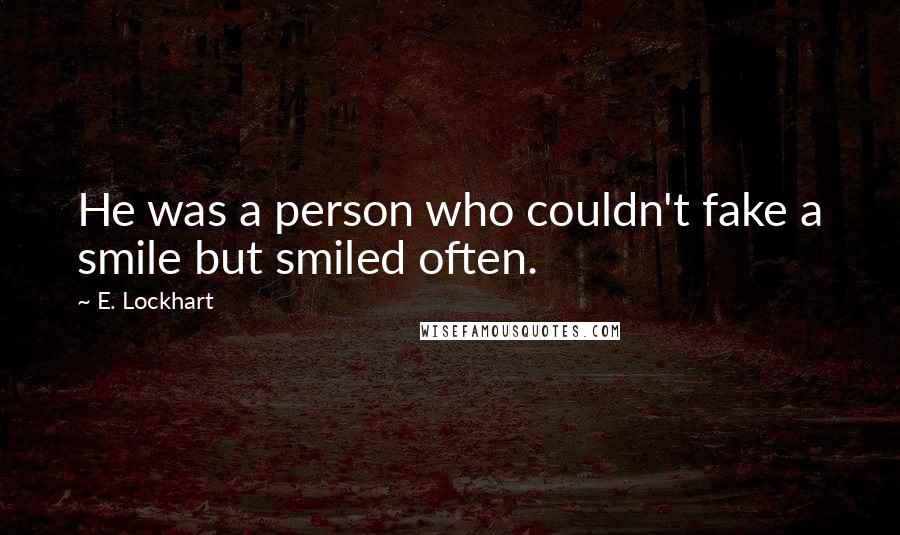 E. Lockhart Quotes: He was a person who couldn't fake a smile but smiled often.