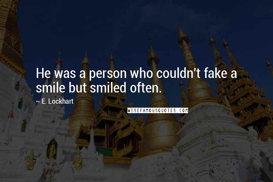 E. Lockhart Quotes: He was a person who couldn't fake a smile but smiled often.