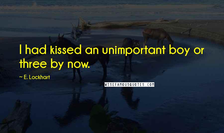 E. Lockhart Quotes: I had kissed an unimportant boy or three by now.