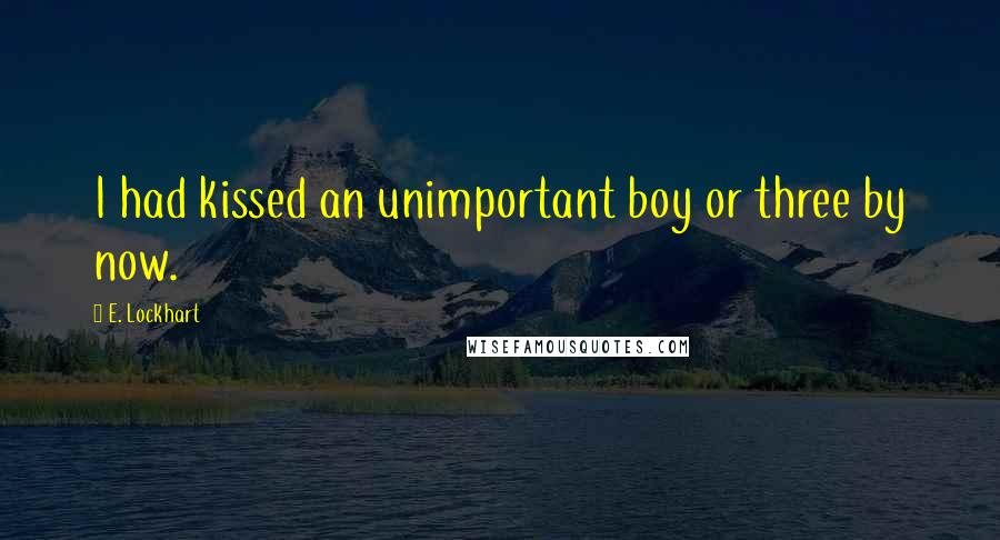 E. Lockhart Quotes: I had kissed an unimportant boy or three by now.