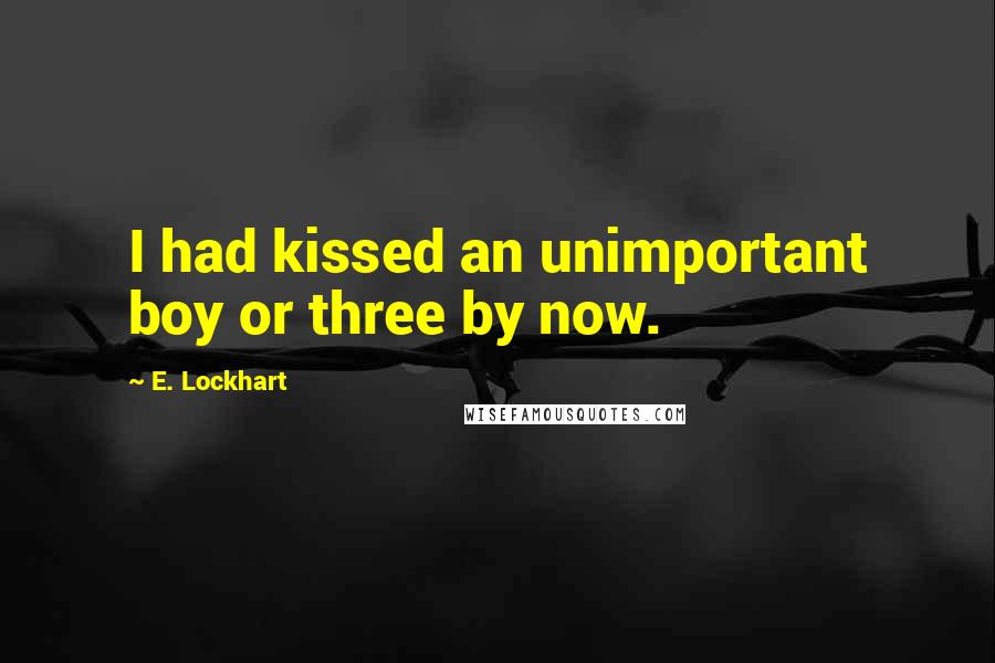 E. Lockhart Quotes: I had kissed an unimportant boy or three by now.