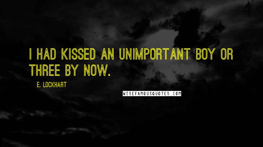 E. Lockhart Quotes: I had kissed an unimportant boy or three by now.