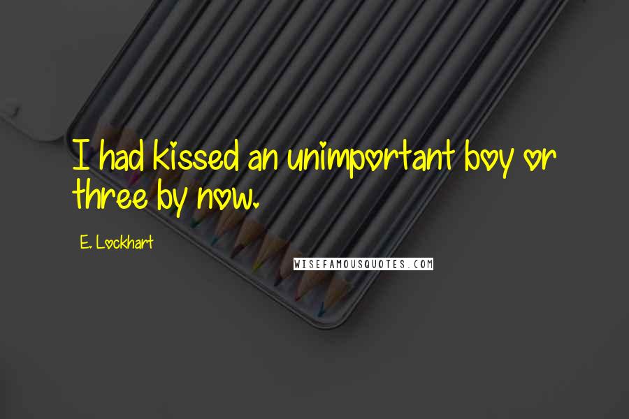 E. Lockhart Quotes: I had kissed an unimportant boy or three by now.
