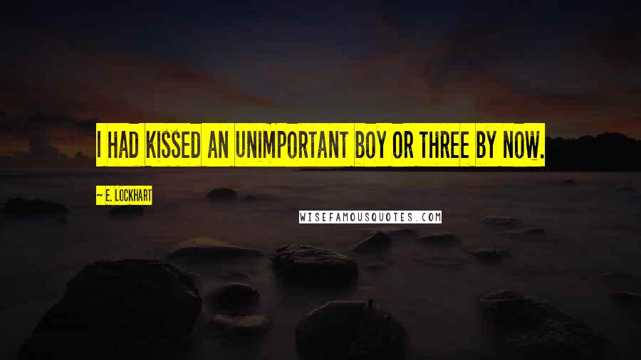 E. Lockhart Quotes: I had kissed an unimportant boy or three by now.