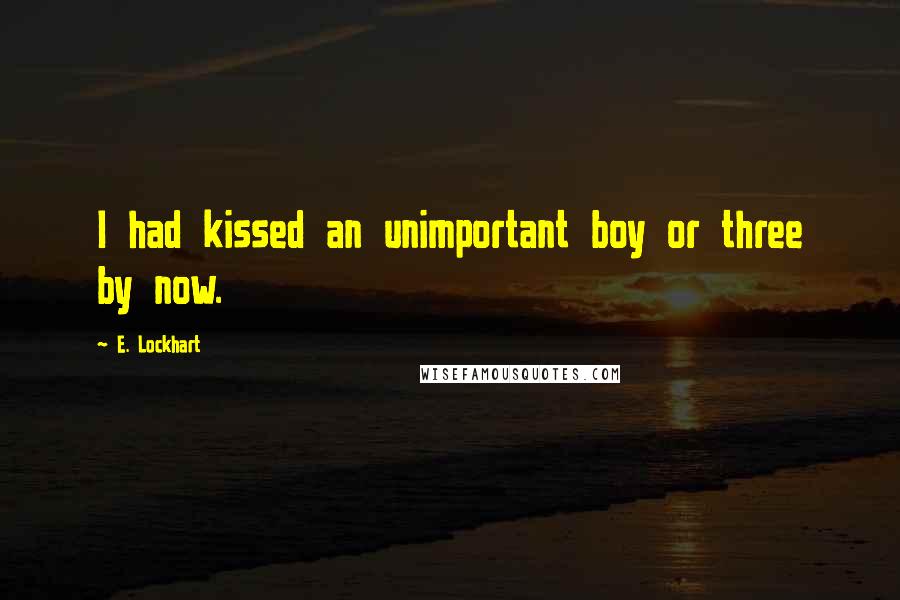 E. Lockhart Quotes: I had kissed an unimportant boy or three by now.
