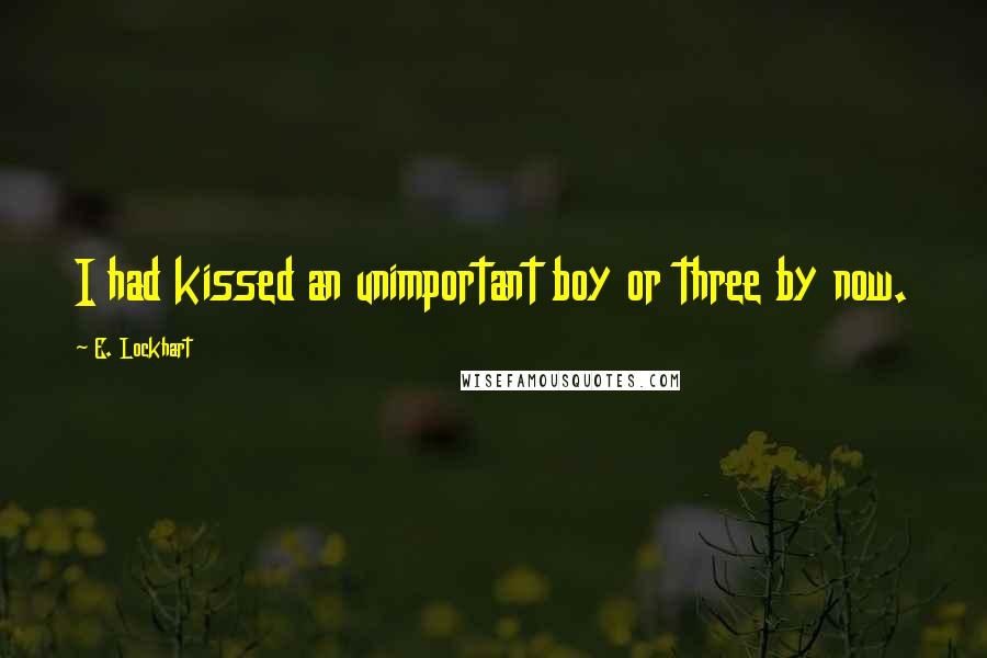 E. Lockhart Quotes: I had kissed an unimportant boy or three by now.