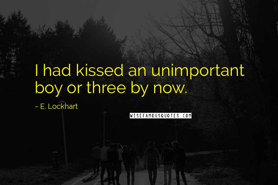 E. Lockhart Quotes: I had kissed an unimportant boy or three by now.