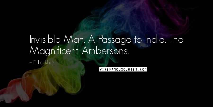 E. Lockhart Quotes: Invisible Man. A Passage to India. The Magnificent Ambersons.