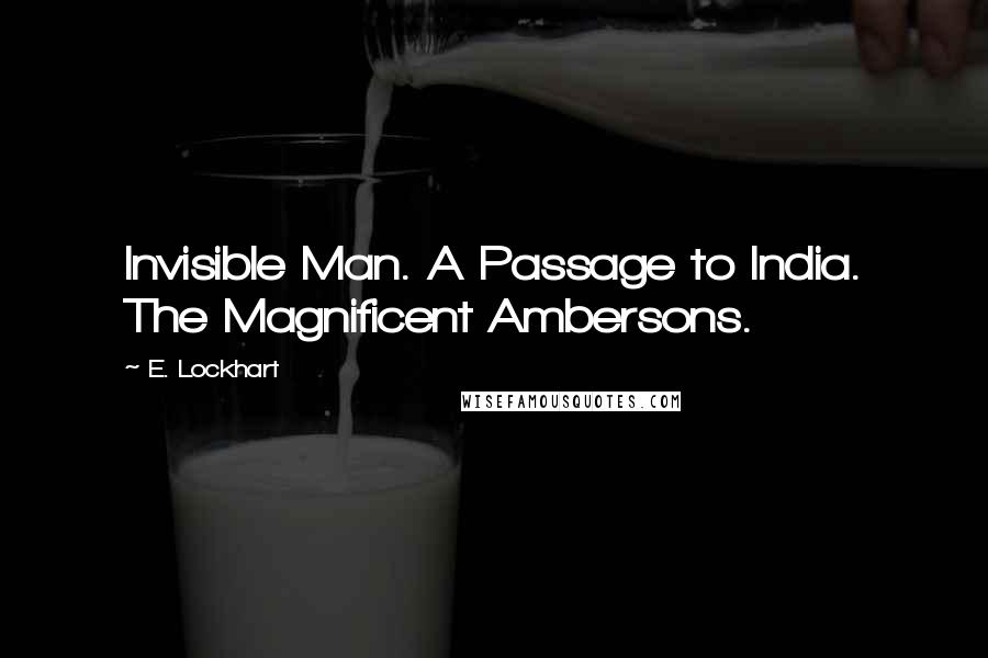 E. Lockhart Quotes: Invisible Man. A Passage to India. The Magnificent Ambersons.