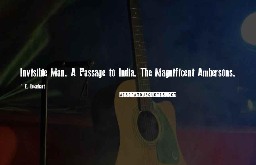 E. Lockhart Quotes: Invisible Man. A Passage to India. The Magnificent Ambersons.