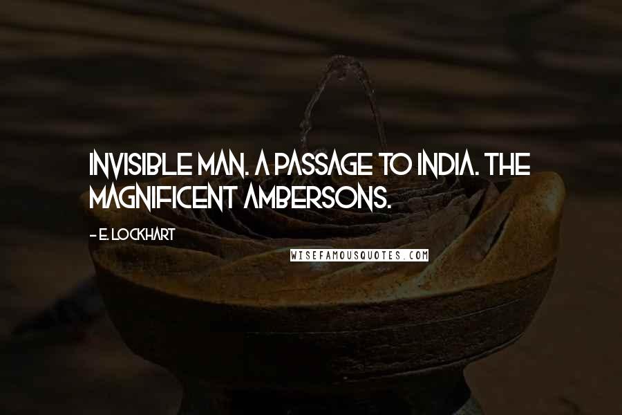 E. Lockhart Quotes: Invisible Man. A Passage to India. The Magnificent Ambersons.