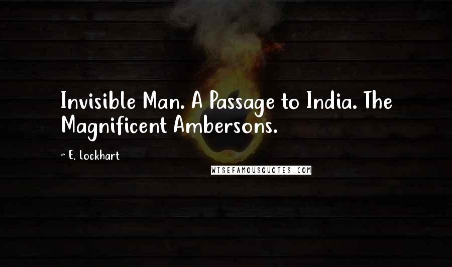 E. Lockhart Quotes: Invisible Man. A Passage to India. The Magnificent Ambersons.