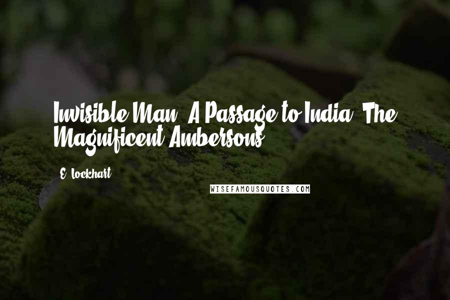 E. Lockhart Quotes: Invisible Man. A Passage to India. The Magnificent Ambersons.