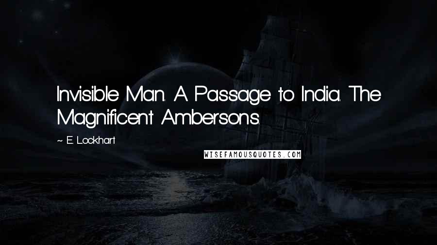 E. Lockhart Quotes: Invisible Man. A Passage to India. The Magnificent Ambersons.