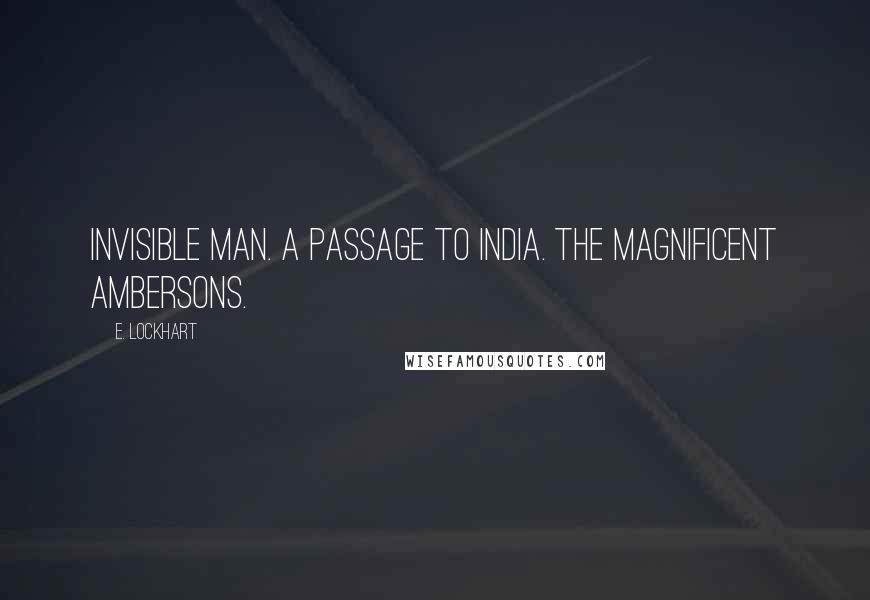 E. Lockhart Quotes: Invisible Man. A Passage to India. The Magnificent Ambersons.