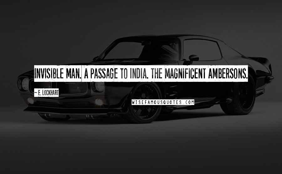 E. Lockhart Quotes: Invisible Man. A Passage to India. The Magnificent Ambersons.